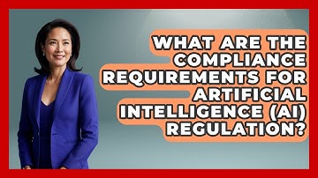 What Are The Compliance Requirements For Artificial Intelligence (AI) Regulation?