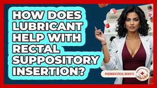 How Does Lubricant Help With Rectal Suppository Insertion? - Pharmaceutical Insights