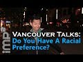 Do You Have A Racial Preference? - Vancouver Talks