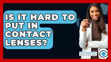 Is It Hard To Put In Contact Lenses? - Optometry Knowledge Base