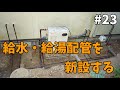 【山林開拓】#23「給水・給湯配管の施工」【リフォーム編】