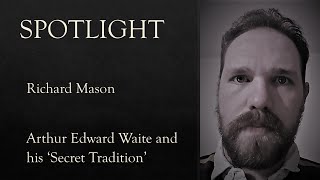 Spotlight Richard Mason: Arthur Edward Waite and his 'Secret Tradition'