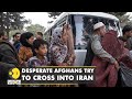 Desperation drives thousands of Afghans to cross into Iran | Boom in business for human smugglers