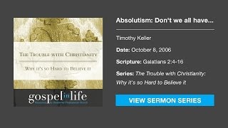 Absolutism: Don't we all have to find truth for ourselves? - Timothy Keller [Sermon]