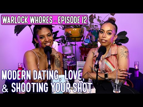 Warlock Whores - Episode 12 - Modern Dating, Shooting Your Shot and Realistic Love & Relationships