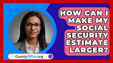 How Can I Make My Social Security Estimate Larger? - CountyOffice.org