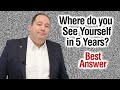 Where do you see yourself in 5 years  best answer from former ceo