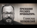 Признания русского провокатора. Станислав Белковский