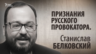 Признания русского провокатора. Станислав Белковский Признания русского провокатора. Станислав Белковский