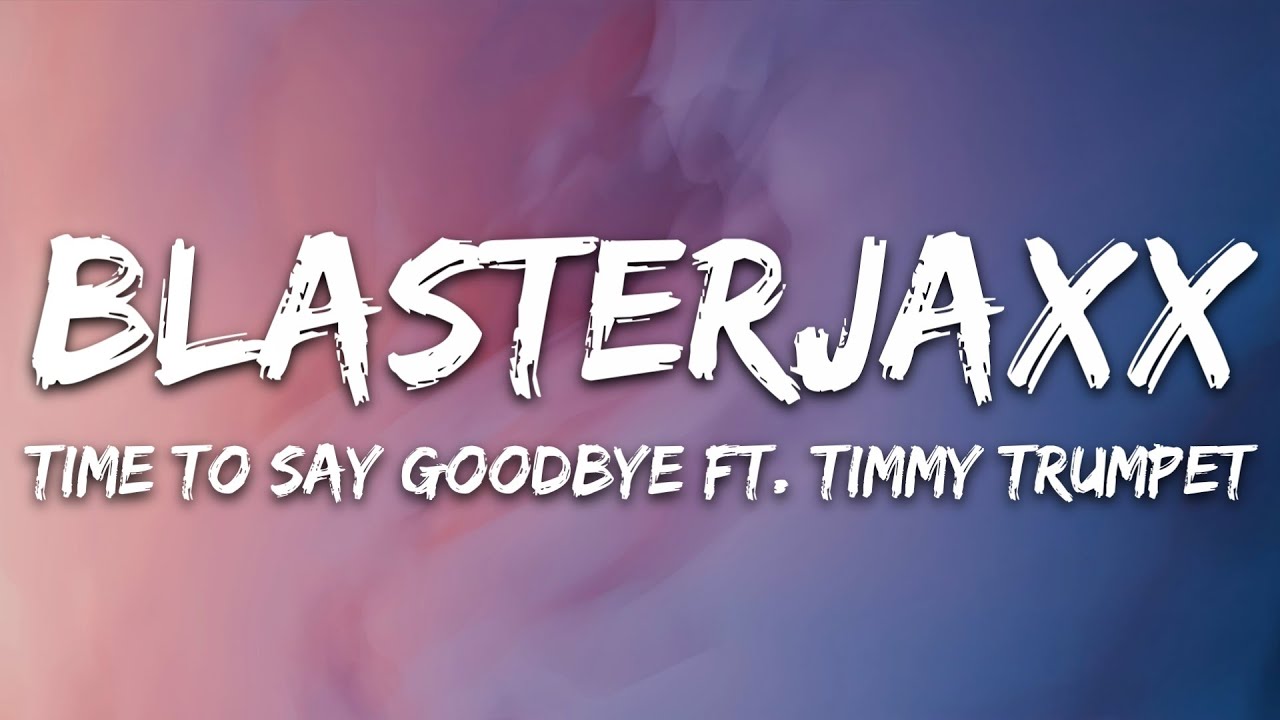 Blasterjaxx & Timmy Trumpet - Time To Say Goodbye (Lyrics) Blasterjaxx & Timmy Trumpet - Time To Say Goodbye (Lyrics)