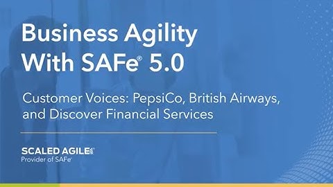 Business Agility with SAFe 5.0: PepsiCo, British Airways, Discover Financial Services