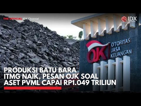 Produksi Batu Bara ITMG Naik, Pesan OJK soal Aset PVML Capai Rp1.049 Triliun | MILENOMICS