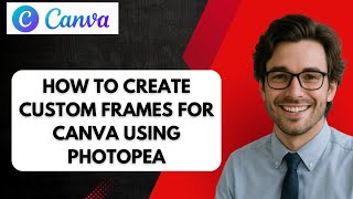 HOW TO CREATE CUSTOM FRAMES FOR CANVA USING PHOTOPEA (full guide)
