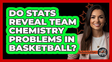 Do Stats Reveal Team Chemistry Problems In Basketball? - The Basketball Xpert