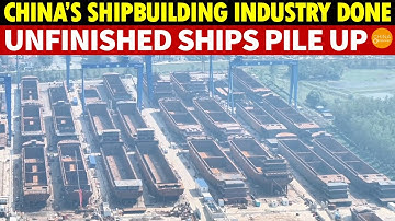 China’s Shipbuilding Industry Collapses! Massive Order Cancellations, Unfinished Ships Pile Up
