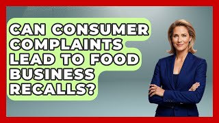Can Consumer Complaints Lead To Food Business Recalls - Food Business Playbook