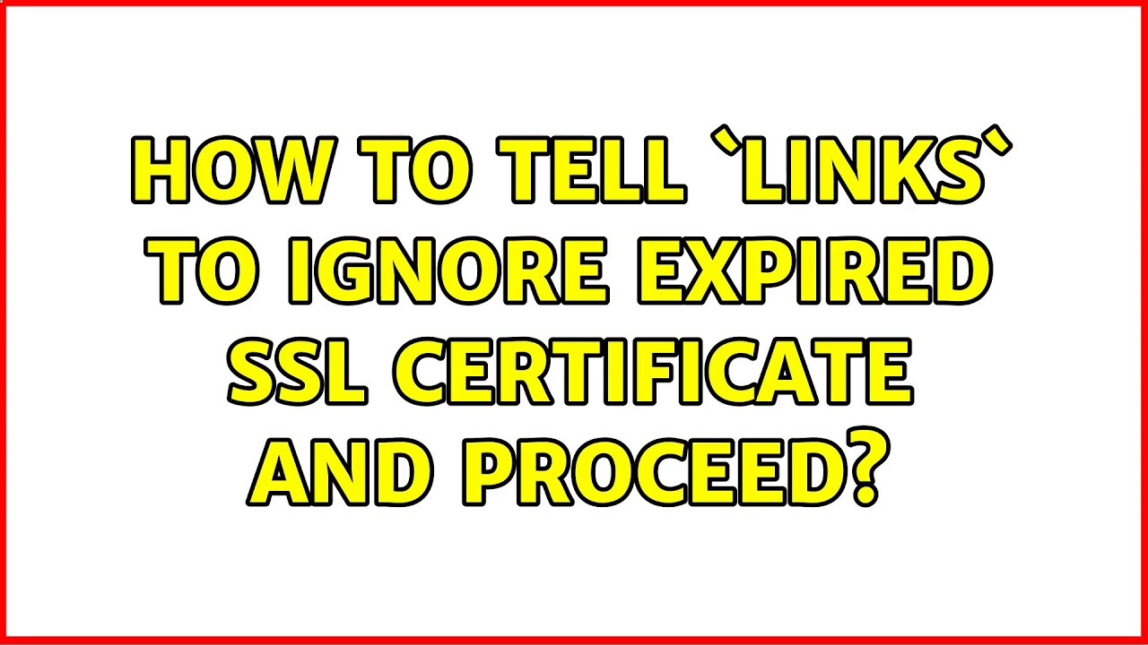 How to tell `links` to ignore expired SSL certificate and proceed