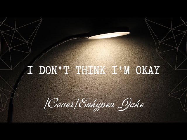 [Cover] Enhypen Jake - I DON'T THINK I'M OKAY ( Lyrics ) class=