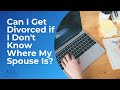 Can I Get Divorced if I Don’t Know Where My Spouse Is?