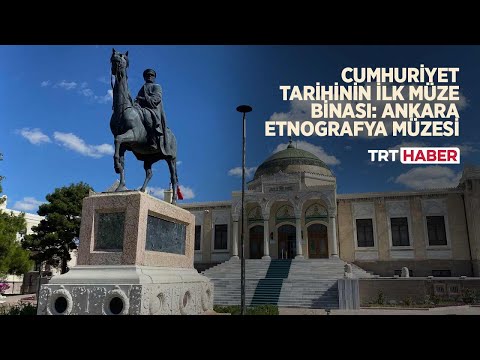 Cumhuriyet tarihinin ilk müze binası: Ankara Etnografya Müzesi