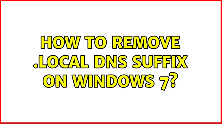 How to remove .local dns suffix on Windows 7? (3 Solutions!!)