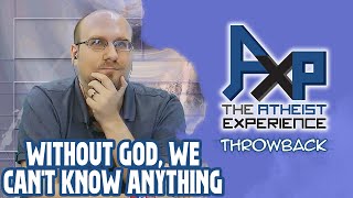 If We Don't Know God, We Don't Know Anything?! | The Atheist Experience: Throwback