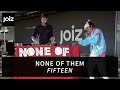 None Of Them - Fifteen (live at joiz)