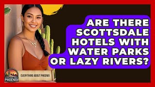 Are There Scottsdale Hotels With Water Parks Or Lazy Rivers? - Everything About Phoenix