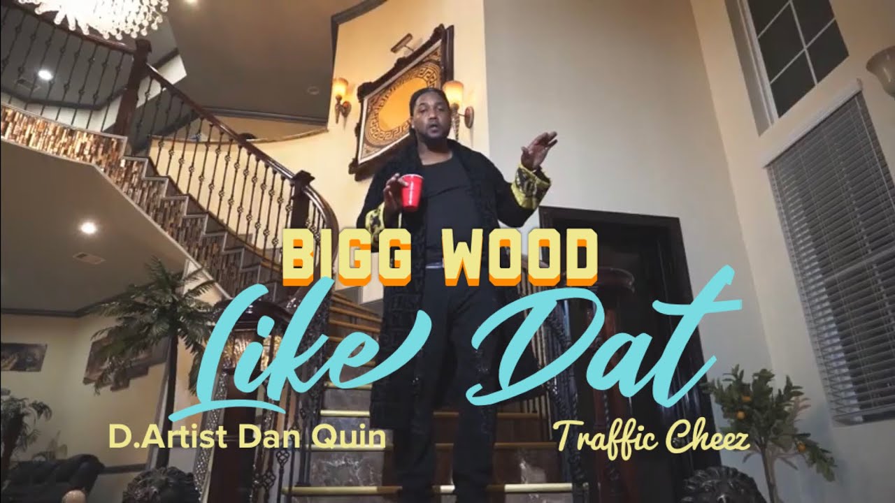 Bigg Wood x D Artist Dan Quin x Traffic Cheez - Like Dat ( Official ...