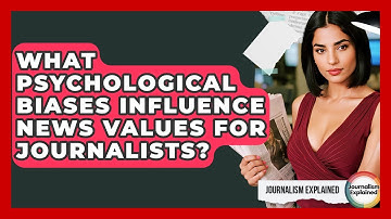 What Psychological Biases Influence News Values For Journalists? - Journalism Explained