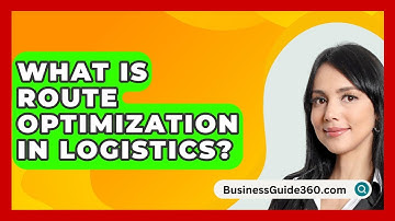 What Is Route Optimization In Logistics? - BusinessGuide360.com