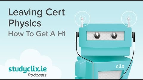 How to get a H1 in Leaving Cert Physics; tips on mechanics, experiments, & the rest of the paper