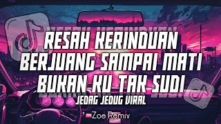DJ RESAH KERINDUAN X BERJUANG SAMPAI MATI X BUKAN KU TAK SUDI JEDAG JEDUG TERBARU 2025 ZOE REMIX