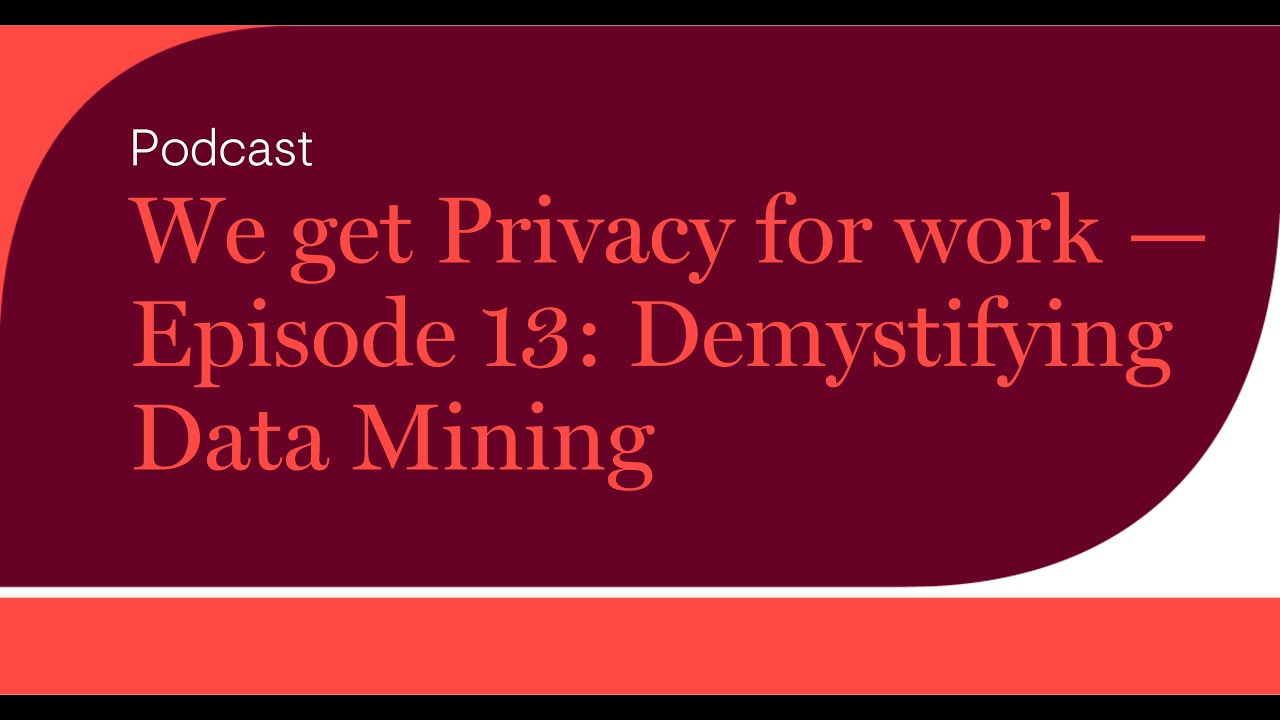 We get Privacy for work — Episode 13: Demystifying Data Mining