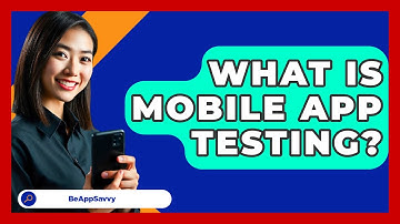 What Is Mobile App Testing? - Be App Savvy