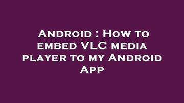 Android : How to embed VLC media player to my Android App
