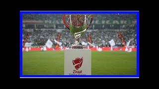 Son Dakika Haberleri Türkiye Kupasında Yarı Final Ikinci Maçlarının Tarihleri Açıklandı