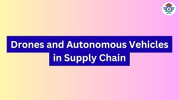 Drones and Autonomous Vehicles in Supply Chain