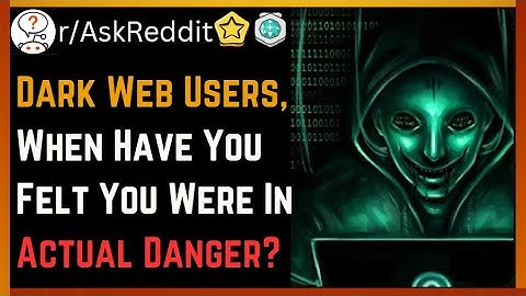 Dark Web Users, When Have You Felt You Were In Actual Danger? (r/AskReddit)