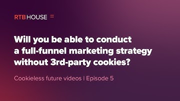 The Cookieless Future | EP5: A Full-funnel Marketing Strategy Without 3rd-Party Cookies?