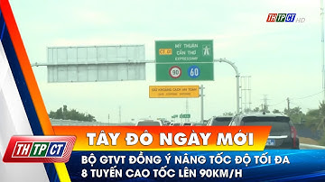 Bộ GTVT đồng ý nâng tốc độ tối đa 8 tuyến cao tốc lên 90km/h | Cần Thơ TV