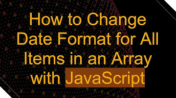How to Change Date Format for All Items in an Array with JavaScript