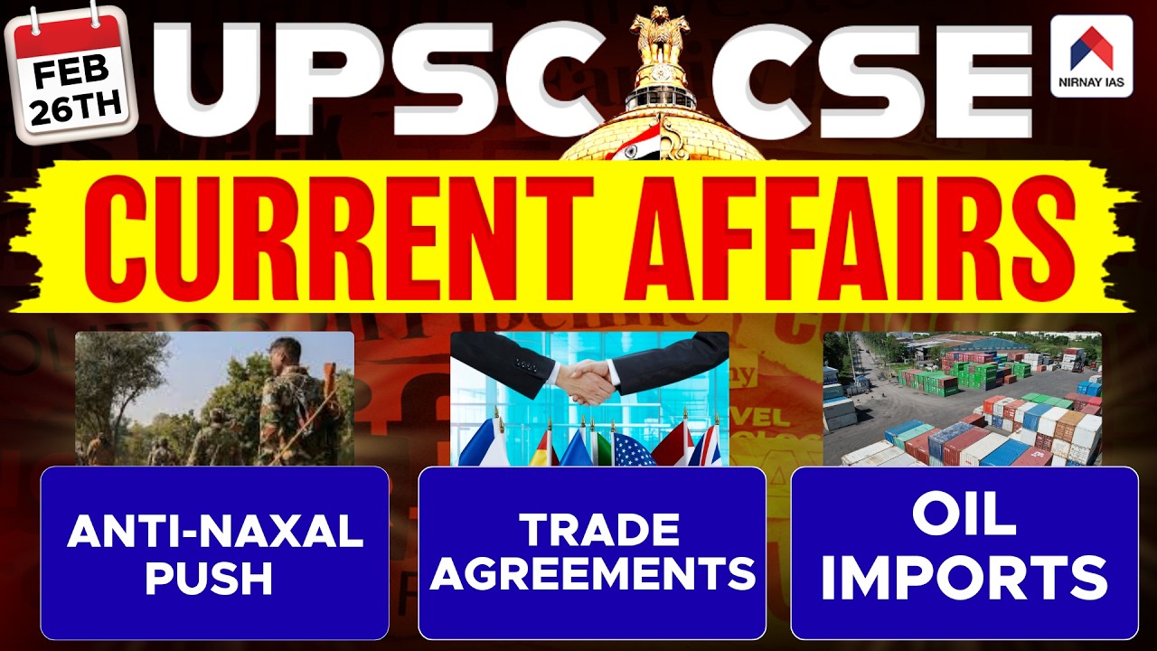 26th Feb 2026 UPSC Current Affairs | Anti-Naxal Push, Trade Agreements & Oil Imports