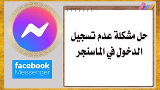 حل مشكلة عدم تسجيل الدخول في الماسنجر Facebook Messenger