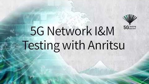 5G Network I&M Testing with Anritsu