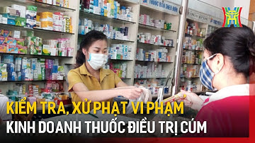 Kiểm tra, xử phạt vi phạm kinh doanh thuốc điều trị cúm | Tin tức