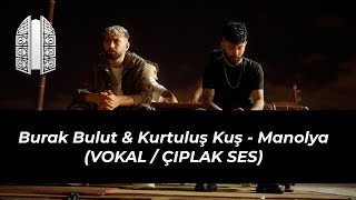 Burak Bulut & Kurtuluş Kuş - Manolya (Çıplak Ses / Vokal)
