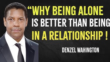 Why being alone is better than being in a relationship | Denzel Washington Motivation