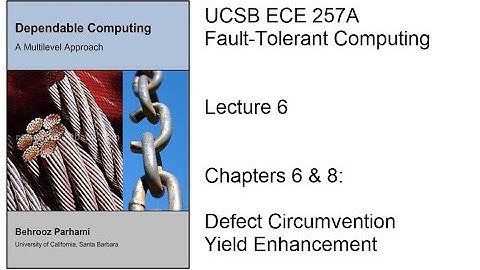 Lecture 6, UCSB ECE 257A, Fault-Tolerant Computing, Chapters 6 & 8: Defect Circumvention