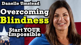 #274 - Overcoming Blindness & Starting Your Impossible with Danelle Umstead